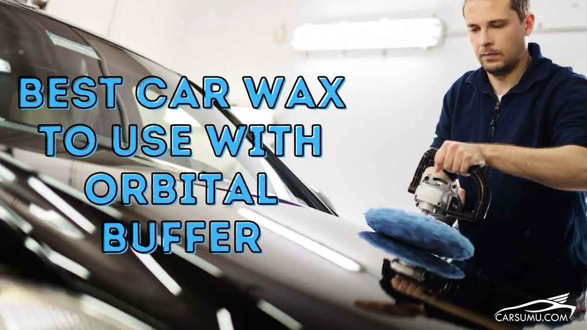 best car wax to use with orbital buffer