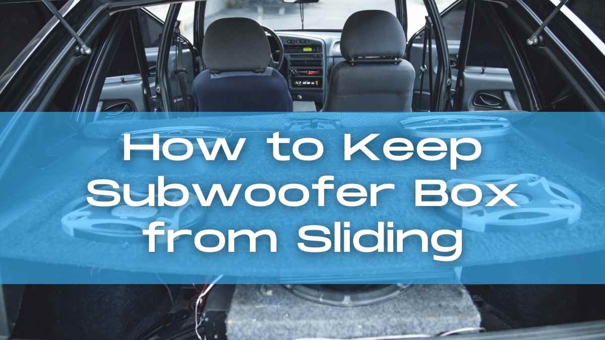 How to Keep Subwoofer Box from Sliding