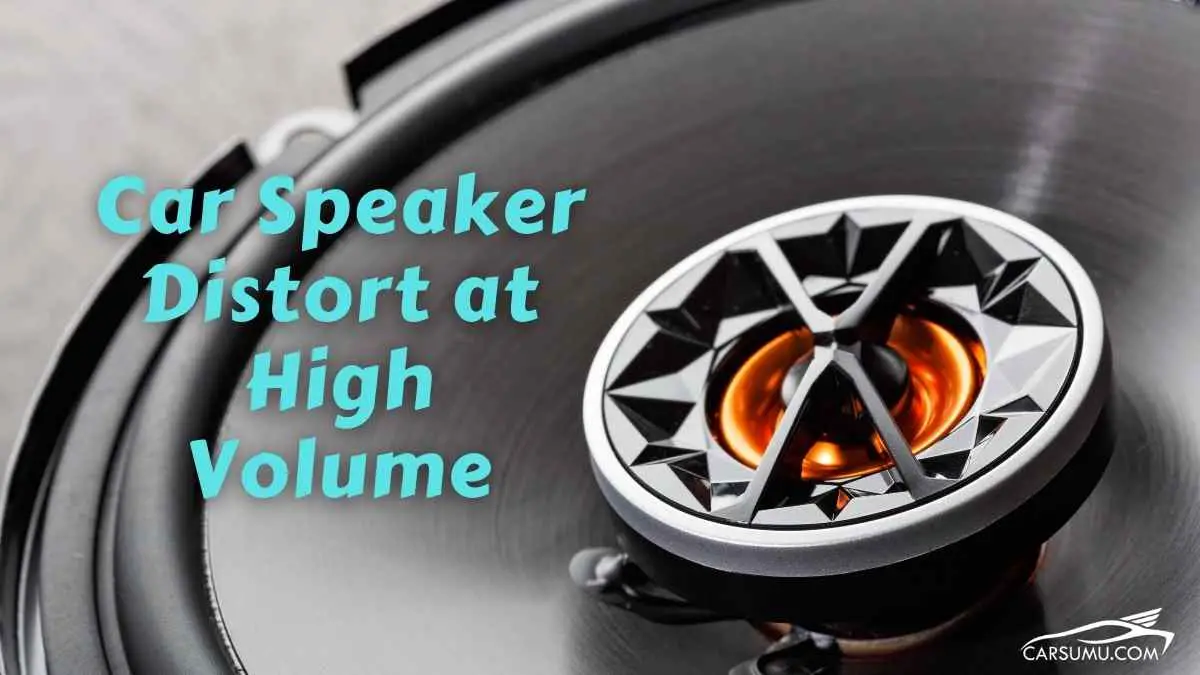 Car Speaker Distort at High Volume